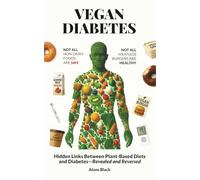 Vegan Diabetes: The Hidden Links Between Plant-Based Diets and Diabetes - Revealed and Reversed!