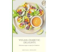 VEGAN~DIABETIC DELIGHTS: DELICIOUS VEGAN RECIPES FOR DIABETICS (VEGAN COOKING FOR A HEALTHY LIFESTYLE)