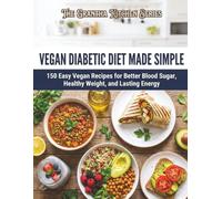 Vegan Diabetic Diet Made Simple: 150 Easy Vegan Recipes for Better Blood Sugar, Healthy Weight, and Lasting Energy (The Grantha Kitchen Series)