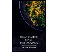 Vegan Diabetic Renal Diet Cookbook: A Comprehensive Cookbook for Plant-based Delights