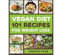 Vegan Diet: 101 Recipes For Weight Loss (Timothy Pyke's Top Recipes for Rapid Weight Loss, Good Nutrition and Healthy Living)