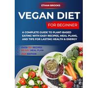 Vegan diet for beginner: A Complete Guide to Plant-Based Eating with Easy Recipes, Meal Plans, and Tips for Lasting Health & Energy