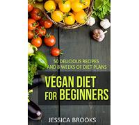 Vegan Diet For Beginners: 50 Delicious Recipes And Eight Weeks Of Diet Plans: Volume 1 (Vegan and Vegetarian)