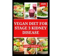 VEGAN DIET FOR STAGE 3 KIDNEY DISEASE: Nourishing Plant-Based Recipes to Manage CKD and Promote Better Kidney Support
