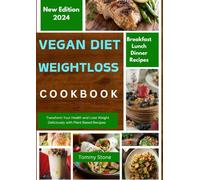 Vegan Diet Weight Loss Cookbook: Transform Your Health and Lose Weight Deliciously with Plant Based Recipes