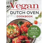 Vegan Dutch Oven Cookbook: 101 Delicious One-Pot Recipes Your Family Will Love!