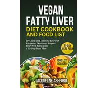 VEGAN FATTY LIVER DIET COOKBOOK AND FOOD LIST: 50+ Simple and Delicious Recipes with a 21-Day Meal Plan to Boost Liver Health, Improve Digestion, and Sustainable Weight Loss