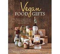 Vegan Food Gifts: More Than 100 Inspired Recipes for Homemade Baked Goods, Preserves, and Other Edible Gifts Everyone Will Love