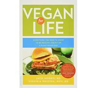 Vegan for Life: Everything You Need to Know to Be Healthy and Fit on a Plant-Based Diet