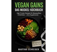 Vegan Gains - Das Muskel-Kochbuch: High-Protein-Rezepte für Masseaufbau & Definition - ohne Supplemente"