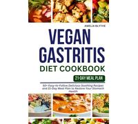 VEGAN GASTRITIS DIET COOKBOOK: 50+ Easy-to-Follow Delicious Soothing Recipes and 21-Day Meal Plan to Restore Your Stomach Health