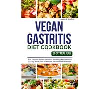 VEGAN GASTRITIS DIET COOKBOOK: 50+ Easy-to-Follow Delicious Soothing Recipes and 21-Day Meal Plan to Restore Your Stomach Health