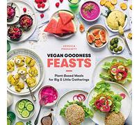 Vegan Goodness: Feasts: Plant-Inspired Meals for Big and Little Gatherings: Plant-Based Meals for Big and Little Gatherings