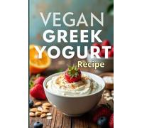 Vegan Greek Yogurt Recipe: A complete guide to making thick and healthy vegan yogurt