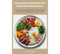 Vegan High Protein Diet for People with Pre-Diabetic: Delicious and Nutritious Plant-Based Recipes to Help Manage Blood Sugar Levels and Promote Healthy Weight