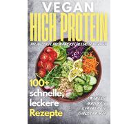 Vegan High Protein Kochbuch: 100+ köstliche, schnelle & eiweißreiche Rezepte für Muskelaufbau, Abnehmen & Fitness