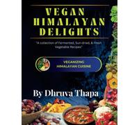 Vegan Himalayan Delights: A Collection of Vegan Soups, Achars, and Salads