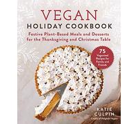 Vegan Holiday Cookbook: Festive Plant-Based Meals and Desserts for the Thanksgiving and Christmas Table