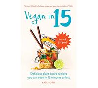 Vegan in 15: Delicious Plant-Based Recipes You Can Cook in 15 Minutes or Less