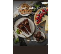 Vegan Indulgence: 60 Decadent Plant-Based Dessert Recipes for Holidays, Parties, and Everyday Cravings