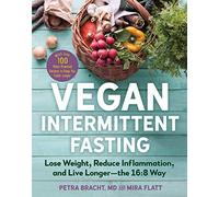 Vegan Intermittent Fasting: Lose Weight, Reduce Inflammation, and Live Longer - The 16:8 Way - With Over 100 Plant-Powered Recipes to Keep You Fuller Longer