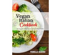 Vegan Italian Cookbook: Exploring the Rich and Diverse Flavors of Italian Vegan Cuisine.