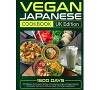 Vegan Japanese Cookbook UK Edition: 1500 Days of Delicious Plant-Based Dishes with Japanese-Inspired Vegan Recipes for Healthy Eating and Wellness Made with Simple Ingredients