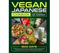 Vegan Japanese Cookbook UK Edition: 1500 Days of Delicious Plant-Based Dishes with Japanese-Inspired Vegan Recipes for Healthy Eating and Wellness Made with Simple Ingredients