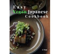 Vegan Japanese Delights: Easy Recipes for Authentic Plant-Based Cuisine: Savor the Flavors of Japan With Traditional Delicious Vegan Recipes"
