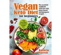 Vegan Keto Diet For Beginners: The Essential Cookbook with Low Carb, Plant-Based and Ketogenic Recipes. 7 Day Meal Plan to Promote Weight Loss