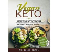 Vegan Keto: The Complete 100% Plant-Based Whole Foods Ketogenic Diet. Tasty Low Carb Recipes Cookbook to Nourish Your Mind and Promote Weight Loss Naturally. (21-Day Time Saving Meal Plan Included)