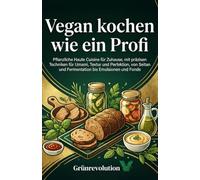 Vegan kochen wie ein Profi: Pflanzliche Haute Cuisine für Zuhause, mit präzisen Techniken für Umami, Textur und Perfektion, von Seitan und Fermentation bis Emulsionen und Fonds (Ethik der Zukunft)