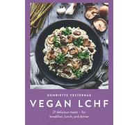 Vegan LCHF: Delicious, Easy-to-Prepare Low Carb Vegan Recipes for Rapid Weight Loss, Healthy Eating and Bloating Relief