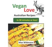 Vegan Love Australian Recipes in 30 minutes or less!: Plant Based Recipes
