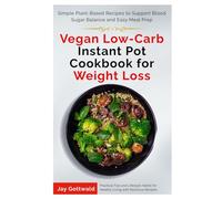 Vegan Low-Carb Instant Pot Cookbook for Weight Loss: Simple Plant-Based Recipes to Support Blood Sugar Balance and Easy Meal Prep