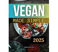 Vegan Made Simple 2025: Master The Art Of Flavorful Plant Based Cooking With Techniques Recipes And Inspiration For Everyday Meals Brunches Dinners And Sweet Delights