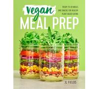 Vegan Meal Prep: Ready-To-Go Meals and Snacks for Healthy Plant-Based Eating