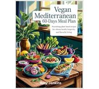 Vegan Mediterranean diet 60-Days Meal Plan: Nourishing Plant-Based Recipes for Vibrant Health, Longevity, and Flavorful Living