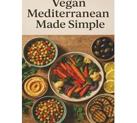 Vegan Mediterranean Made Simple: 100 Recipes for Health, Energy, and Flavor