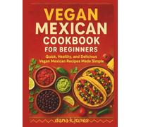 Vegan mexican cookbook for beginners: Quick, Healthy, and Delicious Vegan Mexican Recipes Made Simple”