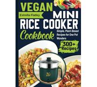 Vegan Mini Rice Cooker Cookbook: Simple, Plant-Based Recipes for One Pot Wonders