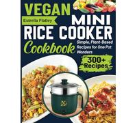 Vegan Mini Rice Cooker Cookbook: Simple, Plant-Based Recipes for One Pot Wonders