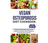 VEGAN OSTEOPOROSIS DIET COOKBOOK: Easy-to-Follow Nutritious and Delicious Calcium-Rich Recipes to Promote Bone Health