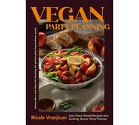 Vegan Party Planning: Easy Plant-Based Recipes and Exciting Dinner Party Themes (Beautiful Spreads, Easy Vegan Meals, Weekly Menu Ideas)