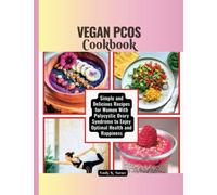 Vegan PCOS Cookbook: Simple and Delicious Recipes for Women With Polycystic Ovary Syndrome to Enjoy Optimal Health and Happiness