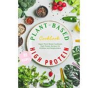 Vegan Plant Based Cookbook: High Protein Recipes For Athletes And Bodybuilders.