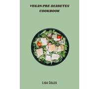 Vegan Pre-Diabetes Cookbook: Whole-Food Plant-Based Recipes and a 30-Day Meal Plan to Balance Blood Sugar, Support Weight Loss, and Prevent Type 2 Diabetes Naturally