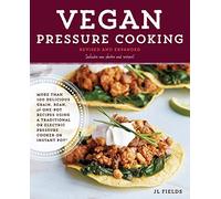 Vegan Pressure Cooking, Revised and Expanded: More than 100 Delicious Grain, Bean, and One-Pot Recipes Using a Traditional or Electric Pressure Cooker or Instant Pot®
