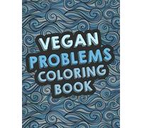 Vegan Problems Coloring Book: A Funny Adult Coloring Book for Vegans for Stress Relief | Unique Adult Coloring Book Gift for Vegans