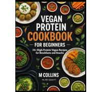 Vegan Protein Cookbook for Beginners: 24+ High-Protein Vegan Recipes for Breakfasts and Snacks